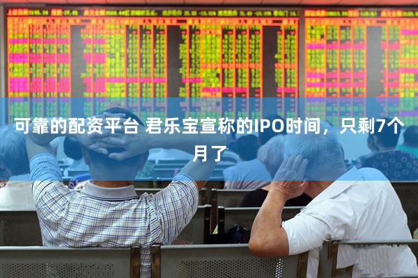 可靠的配资平台 君乐宝宣称的IPO时间，只剩7个月了